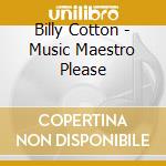 Billy Cotton - Music Maestro Please cd