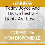 Teddy Joyce And His Orchestra - Lights Are Low, The Music Is Sweet cd musicale