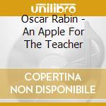 Oscar Rabin - An Apple For The Teacher cd musicale di Oscar Rabin