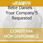 Bebe Daniels - Your Company'S Requested cd musicale di Bebe Daniels
