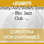 Kinsey/Ash/Welsh/Jones - Bbc Jazz Club -.. cd
