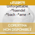 Unforgettable -*haendel -*bach -*arne -* cd