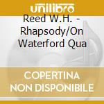 Reed W.H. - Rhapsody/On Waterford Qua cd musicale di Reed W.H.