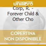 Corp, R. - Forever Child & Other Cho cd