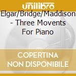 Elgar/Bridge/Maddison - Three Movents For Piano cd