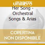 Her Song - Orchestral Songs & Arias