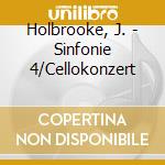 Holbrooke, J. - Sinfonie 4/Cellokonzert cd musicale di Holbrooke, J.