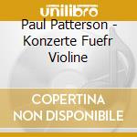 Paul Patterson - Konzerte Fuefr Violine cd musicale di Paul Patterson