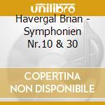 Havergal Brian - Symphonien Nr.10 & 30 cd musicale di Havergal Brian (1876