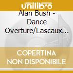 Alan Bush - Dance Overture/Lascaux Symphony cd