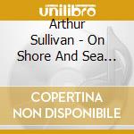 Arthur Sullivan - On Shore And Sea & Kenilworth cd