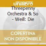 Threepenny Orchestra & So - Weill: Die cd