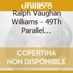 Ralph Vaughan Williams - 49Th Parallel (Sacd) cd musicale