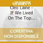Cleo Laine - If We Lived On The Top Of cd musicale di Laine, Cleo