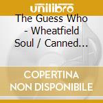 The Guess Who - Wheatfield Soul / Canned Wheat cd musicale