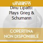 Dinu Lipatti: Plays Grieg & Schumann cd musicale di Dutton Laboratories