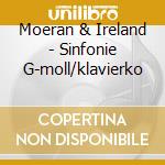 Moeran & Ireland - Sinfonie G-moll/klavierko cd