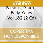 Parsons, Gram - Early Years Vol.1&2 (2 Cd) cd musicale di Parsons, Gram