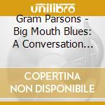 Gram Parsons - Big Mouth Blues: A Conversation With Gram Parsons cd
