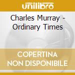 Charles Murray - Ordinary Times cd