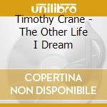 Timothy Crane - The Other Life I Dream cd