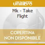 Mk - Take Flight cd musicale di Mk
