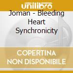 Joman - Bleeding Heart Synchronicity cd musicale di Joman