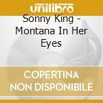 Sonny King - Montana In Her Eyes cd musicale di Sonny King