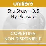 Sha-Shaty - It'S My Pleasure cd