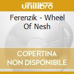 Ferenzik - Wheel Of Nesh cd