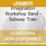 Imagination Workshop Band - Subway Train cd