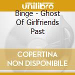 Binge - Ghost Of Girlfriends Past cd