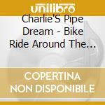 Charlie'S Pipe Dream - Bike Ride Around The Lake cd