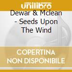 Dewar & Mclean - Seeds Upon The Wind cd