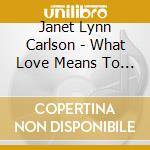 Janet Lynn Carlson - What Love Means To Me cd