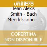 Jean Alexis Smith - Bach - Mendelssohn - Chopin cd