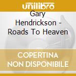 Gary Hendrickson - Roads To Heaven cd