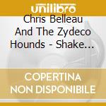 Chris Belleau And The Zydeco Hounds - Shake It Don'T Break It cd musicale di Chris Belleau And The Zydeco Hounds
