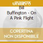 Bill Buffington - On A Pink Flight cd