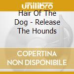 Hair Of The Dog - Release The Hounds cd