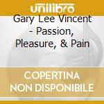 Gary Lee Vincent - Passion, Pleasure, & Pain cd