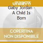 Gaby Jordan - A Child Is Born cd musicale di Gaby Jordan