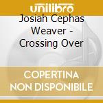 Josiah Cephas Weaver - Crossing Over cd