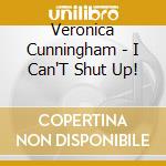 Veronica Cunningham - I Can'T Shut Up! cd musicale di Veronica Cunningham