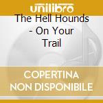 The Hell Hounds - On Your Trail cd