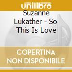 Suzanne Lukather - So This Is Love cd