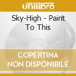 Sky-High - Paint To This cd