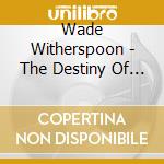 Wade Witherspoon - The Destiny Of Man cd