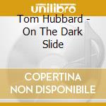 Tom Hubbard - On The Dark Slide cd