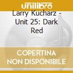 Larry Kucharz - Unit 25: Dark Red cd